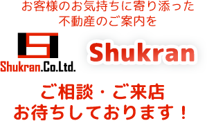 お客様のお気持ちに寄り添った不動産のご案内を　株式会社シュクラン　ご相談・ご来店お待ちしております！